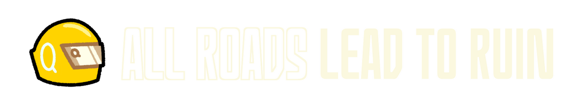All Roads Lead to Ruin